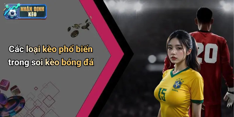 Các loại kèo phổ biến trong soi kèo bóng đá