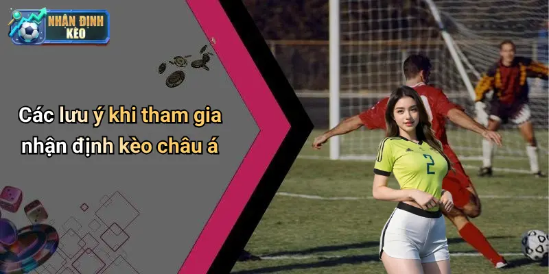 Các lưu ý khi tham gia nhận định kèo châu á