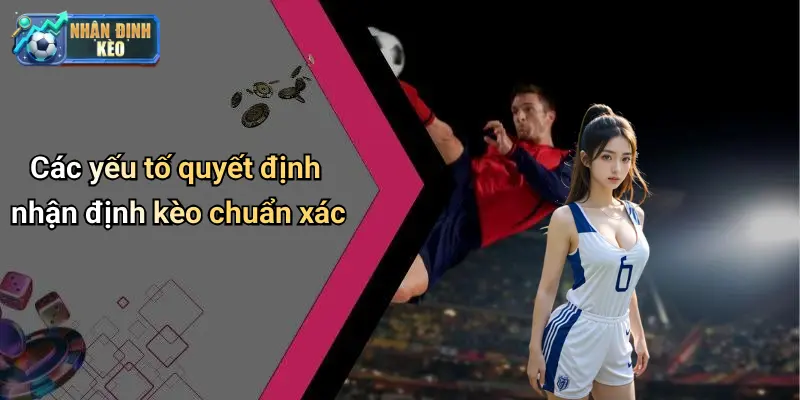 Các yếu tố quyết định nhận định kèo chuẩn xác