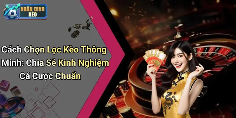 cách chọn lọc kèo thông minh