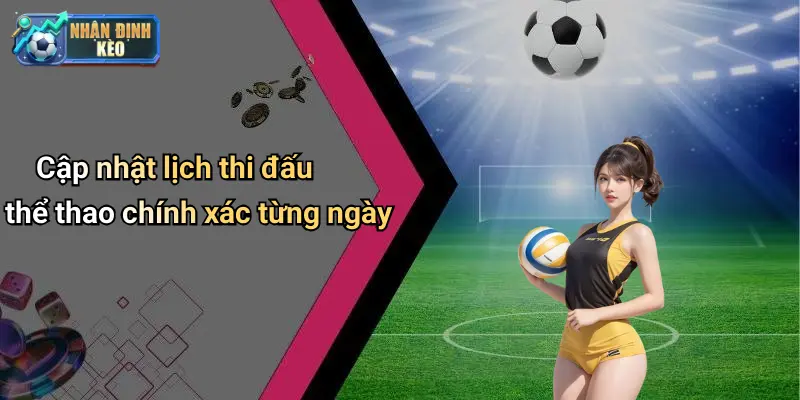 Cập nhật lịch thi đấu thể thao chính xác từng ngày