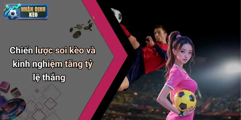 Chiến lược soi kèo và kinh nghiệm tăng tỷ lệ thắng