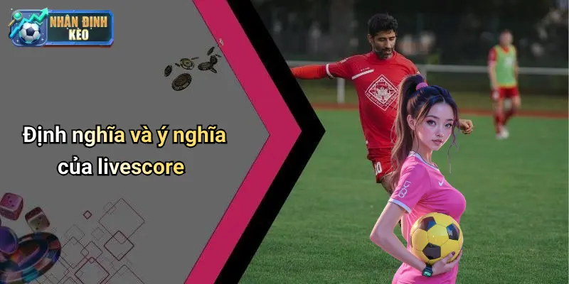 Định nghĩa và ý nghĩa của livescore