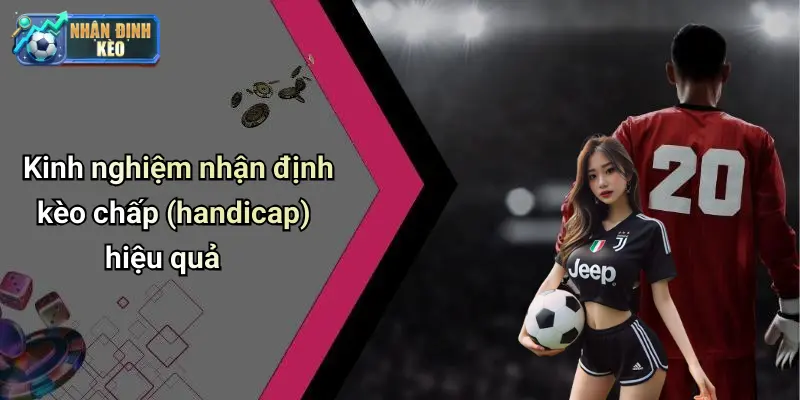 Kinh nghiệm nhận định kèo chấp (handicap) hiệu quả