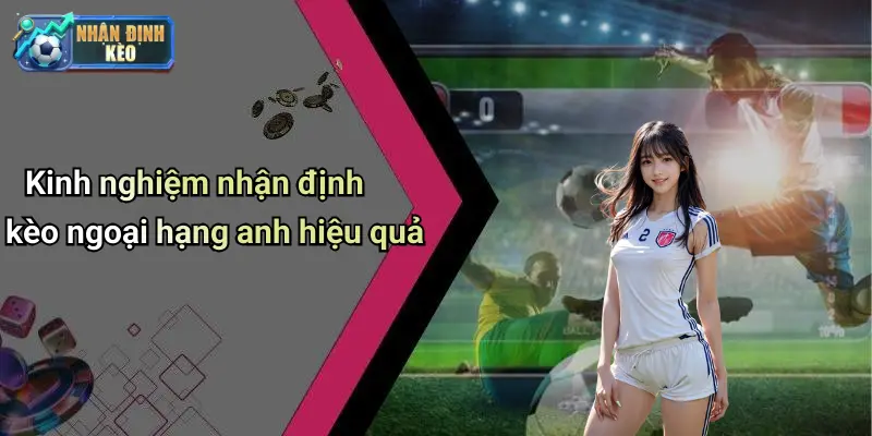 Kinh nghiệm nhận định kèo ngoại hạng anh hiệu quả