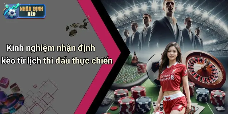 Kinh nghiệm nhận định kèo từ lịch thi đấu thực chiến