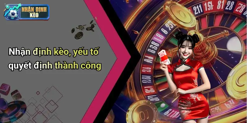 Nhận định kèo, yếu tố quyết định thành công