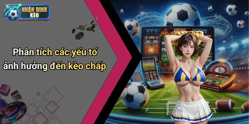 Phân tích các yếu tố ảnh hưởng đến kèo chấp