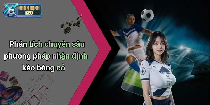 Phân tích chuyên sâu phương pháp nhận định kèo bóng cỏ