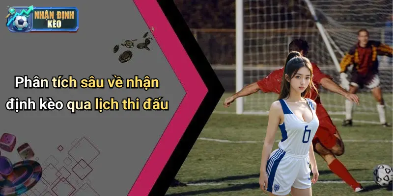 Phân tích sâu về nhận định kèo qua lịch thi đấu
