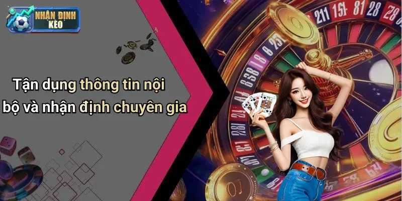 Tận dụng thông tin nội bộ và nhận định chuyên gia