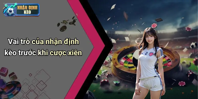 Vai trò của nhận định kèo trước khi cược xiên