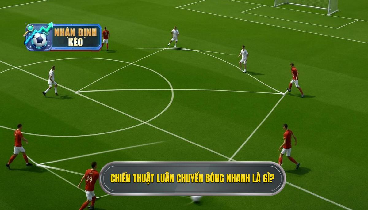 Phần 1_ Định nghĩa và tầm quan trọng của Chiến thuật luân chuyển bóng nhanh