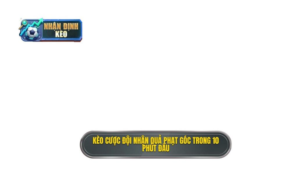 Kèo cược đội nhận quả phạt góc trong 10 phút đầu