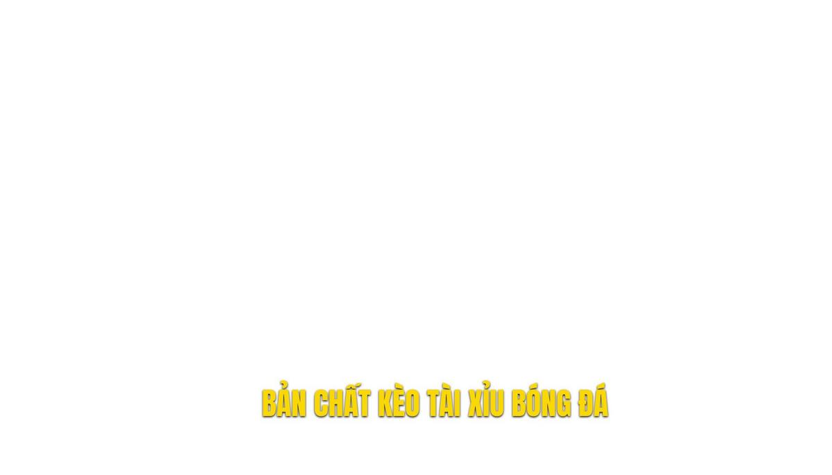 Bản chất chuyên sâu của kèo tài xỉu cả trận trong bóng đá