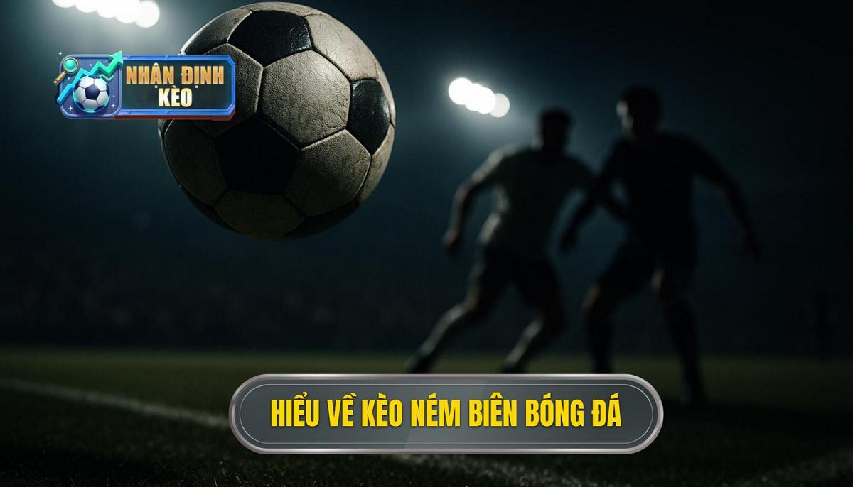 Hiểu rõ bản chất của kèo ném biên trong bóng đá