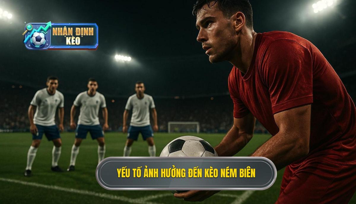 Phân tích các yếu tố ảnh hưởng trực tiếp đến kèo ném biên