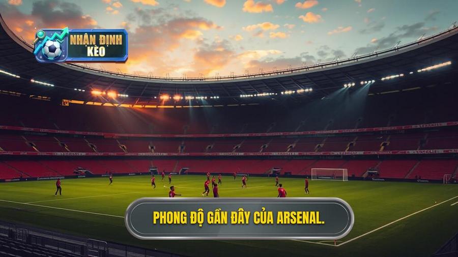 Bối cảnh chung và phong độ gần đây của Arsenal