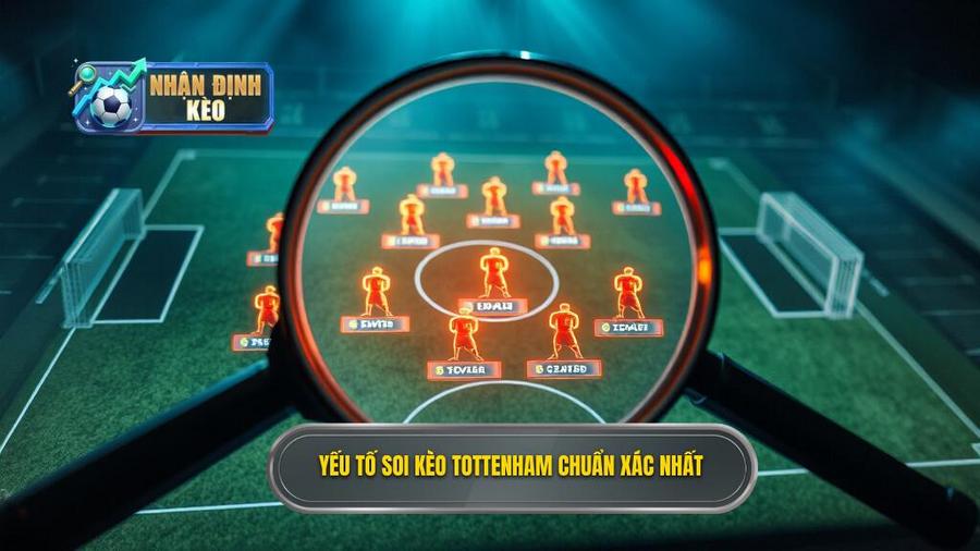 Các yếu tố then chốt khi soi kèo Tottenham hôm nay