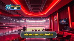 Nhận định Arsenal đêm nay: Phân tích kèo chuẩn từ chuyên gia