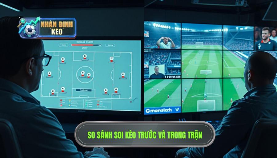 Bảng so sánh: Soi kèo trước trận vs Soi kèo theo thế trận