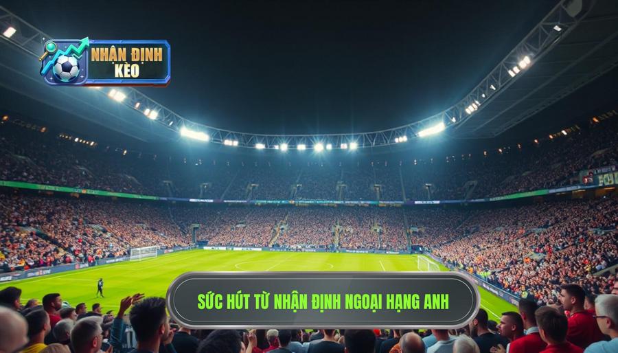 1. Tại sao Nhận định Ngoại hạng Anh lại thu hút sự quan tâm lớn? 1. Tại sao Nhận định Ngoại hạng Anh lại thu hút sự quan tâm lớn?