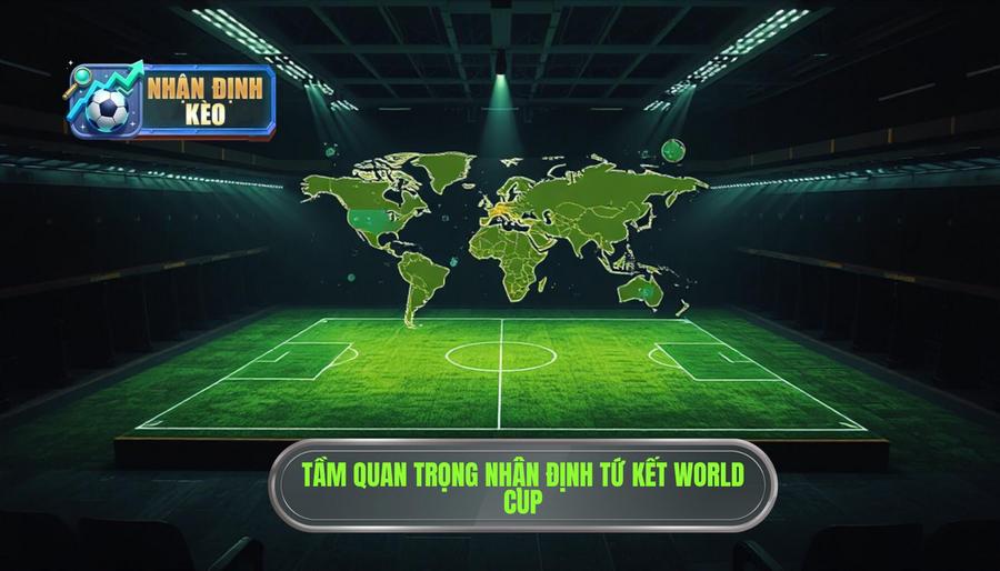 1. Tầm quan trọng của việc nhận định tứ kết World Cup 1. Tầm quan trọng của việc nhận định tứ kết World Cup