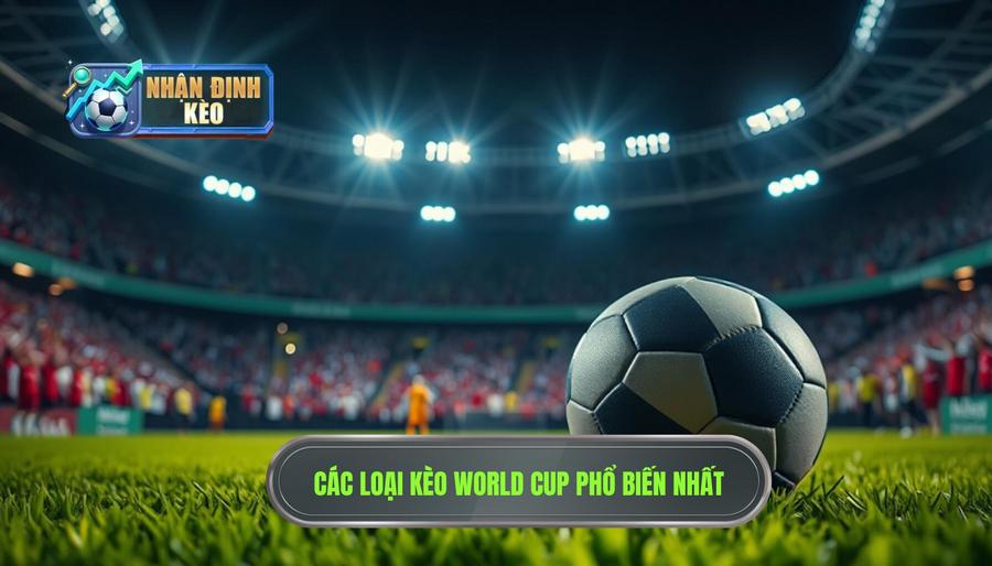 2. Các loại Kèo World Cup tối nay phổ biến nhất 2. Các loại Kèo World Cup tối nay phổ biến nhất